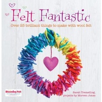 Felt Fantastic: Over 25 Brilliant Things to Make With Felt