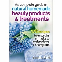 Complete Guide to Natural Homemade Beauty Products and Treatments